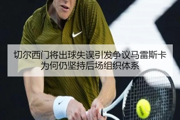 切尔西门将出球失误引发争议马雷斯卡为何仍坚持后场组织体系